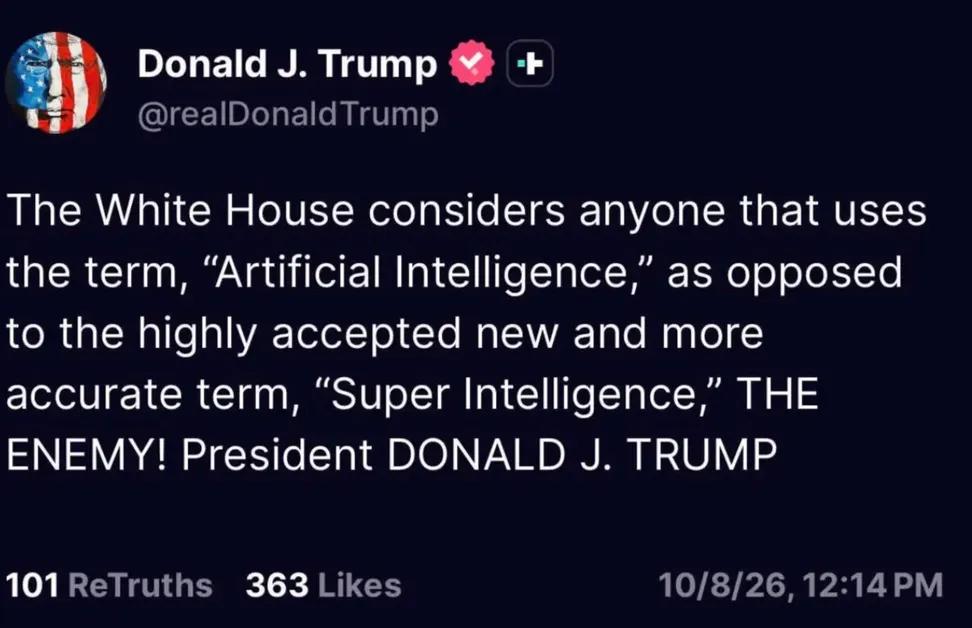 Trump's actually tweet: 'The White House considers anyone that uses the term, "Artificial Intelligemce", as opposed to the highly accepted new and more accurate term, "Super Intelligence", THE ENEMY! President DONALD J.TRUMP