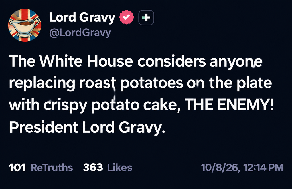 Not Trump's tweet 'The White House considers anyone replacing roast potatoes on the plate with crispy potato cake, THE ENEMY! President Lord Gravy