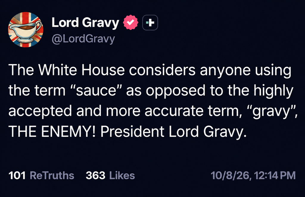 Not Trump's tweet 'The White House considers anyone using the tem "sauce" as opposed to the highly accepted and more accurate term, "gravy", THE ENEMY! President Lord Gravy